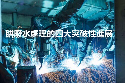 肼廢水處理的四大突破性進展？